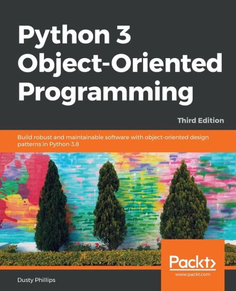 Cover for Dusty Phillips · Python 3 Object-Oriented Programming.: Build robust and maintainable software with object-oriented design patterns in Python 3.8 (Paperback Book) [3 Revised edition] (2018)