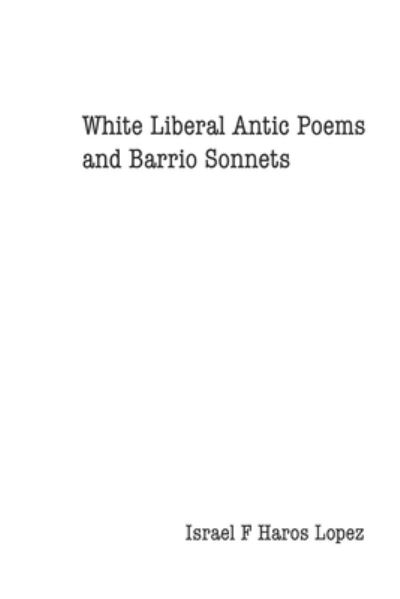 Cover for Israel Franci Haros · White LIberal Antic Poems And Barrio Sonnets (Paperback Book) (2018)