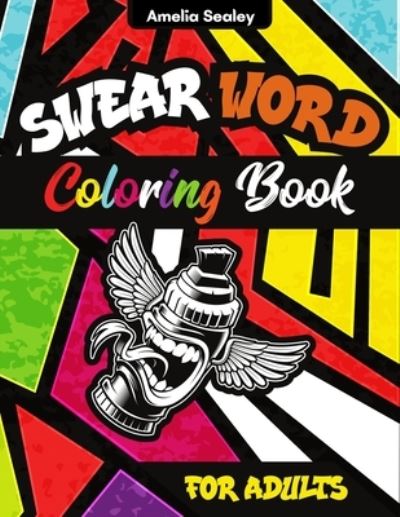 Swear Word Coloring Book: Swear Word Coloring Pages for Grown-Ups, Curse Words and Insults - Amelia Sealey - Bøger - Amelia Sealey - 9781803960852 - 13. oktober 2021