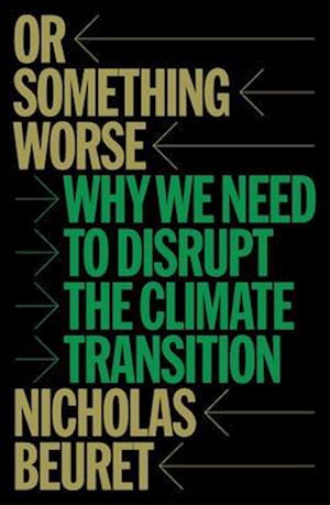 Cover for Nicholas Beuret · Or Something Worse: Why We Need to Disrupt the Climate Transition (Paperback Book) (2025)