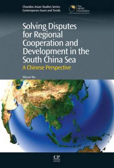 Cover for Wu, Dr. Shicun (National Institute for the South China Sea Studies, China) · Solving Disputes for Regional Cooperation and Development in the South China Sea: A Chinese Perspective - Chandos Asian Studies Series (Hardcover bog) (2013)