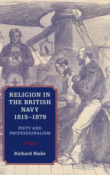 Cover for Richard Blake · Religion in the British Navy, 1815-1879: Piety and Professionalism (Hardcover Book) (2014)