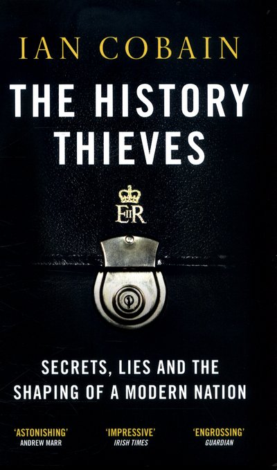 The History Thieves: Secrets, Lies and the Shaping of a Modern Nation - Cobain, Ian (Y) - Boeken - Granta Books - 9781846275852 - 6 juli 2017