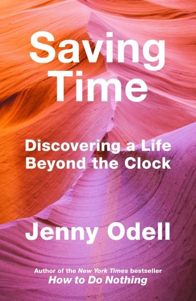 Saving Time: Discovering a Life Beyond the Clock (THE NEW YORK TIMES BESTSELLER) - Jenny Odell - Böcker - Vintage Publishing - 9781847926852 - 23 mars 2023