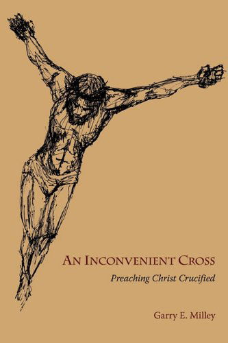 Cover for Garry E. Milley · An Inconvenient Cross: Proclaiming Christ Crucified (Paperback Book) (2010)