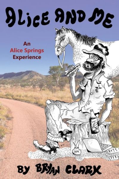 Alice and Me: an Alice Springs Experience - Bryan Clark - Livros - Moshpit Publishing - 9781925219852 - 9 de abril de 2015