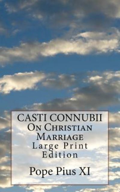 CASTI CONNUBII On Christian Marriage - Pope Pius XI - Books - Createspace Independent Publishing Platf - 9781974349852 - August 10, 2017