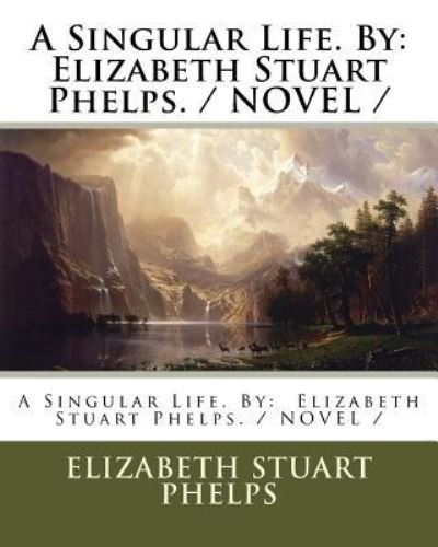 Cover for Elizabeth Stuart Phelps · A Singular Life. By (Paperback Book) (2017)