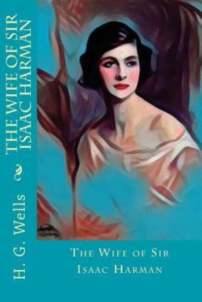 The Wife of Sir Isaac Harman - H G Wells - Bücher - Createspace Independent Publishing Platf - 9781977603852 - 23. September 2017