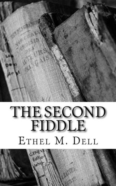 The Second Fiddle - Ethel M Dell - Książki - Createspace Independent Publishing Platf - 9781986810852 - 25 marca 2018