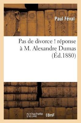 Pas De Divorce ! Reponse a M. Alexandre Dumas - Feval-p - Książki - Hachette Livre - Bnf - 9782012172852 - 21 lutego 2022