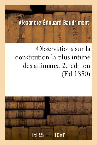 Cover for Baudrimont-a-e · Observations Sur La Constitution La Plus Intime Des Animaux, Consideree Aux Points De Vue (Paperback Book) [French edition] (2013)