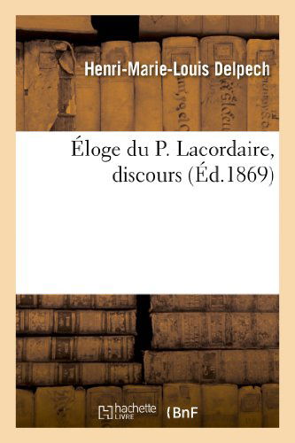 Cover for Delpech-h-m-l · Éloge Du P. Lacordaire, Discours (Taschenbuch) [French edition] (2013)