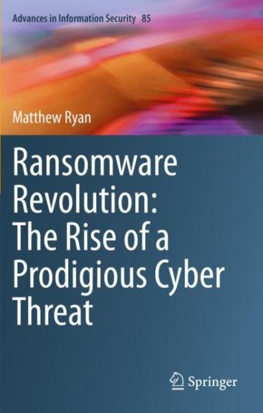 Cover for Matthew Ryan · Ransomware Revolution: The Rise of a Prodigious Cyber Threat - Advances in Information Security (Paperback Book) [1st ed. 2021 edition] (2022)