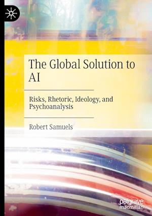 Cover for Robert Samuels · The Global Solution to AI: Risks, Rhetoric, Ideology, and Psychoanalysis (Hardcover Book) (2025)