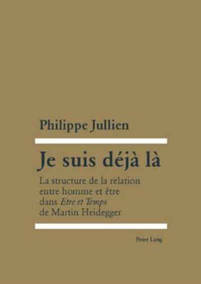 Cover for Philippe Jullien · Je Suis Deja La: La Structure de la Relation Entre Homme Et Etre Dans Etre Et Temps de Martin Heidegger (Paperback Book) (2007)
