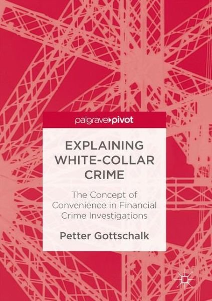 Cover for Petter Gottschalk · Explaining White-Collar Crime: The Concept of Convenience in Financial Crime Investigations (Hardcover bog) [1st ed. 2016 edition] (2016)