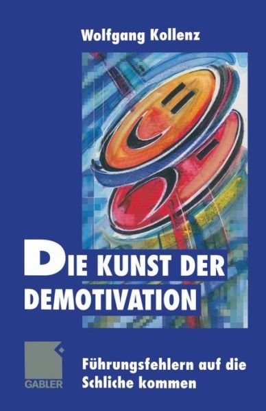 Cover for Wolfgang Kollenz · Die Kunst der Demotivation: Fuhrungsfehlern auf die Schliche kommen (Pocketbok) [Softcover reprint of the original 1st ed. 1999 edition] (2013)