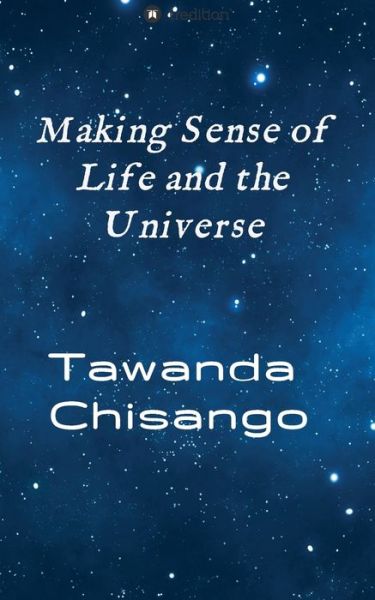 Cover for Tawanda Chisango · Making sense of life and the universe (Pocketbok) (2019)