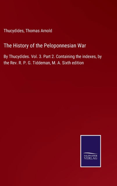 Cover for Thucydides · The History of the Peloponnesian War : By Thucydides. Vol. 3. Part 2. Containing the indexes, by the Rev. R. P. G. Tiddeman, M. A. Sixth edition (Inbunden Bok) (2022)