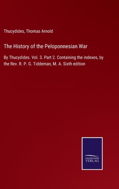 Cover for Thucydides · The History of the Peloponnesian War : By Thucydides. Vol. 3. Part 2. Containing the indexes, by the Rev. R. P. G. Tiddeman, M. A. Sixth edition (Gebundenes Buch) (2022)