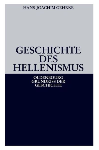 Cover for Hans-Joachim Gehrke · Geschichte des Hellenismus - Oldenbourg Grundriss Der Geschichte (Paperback Book) [4th 4., Durchges. Aufl. edition] (2008)