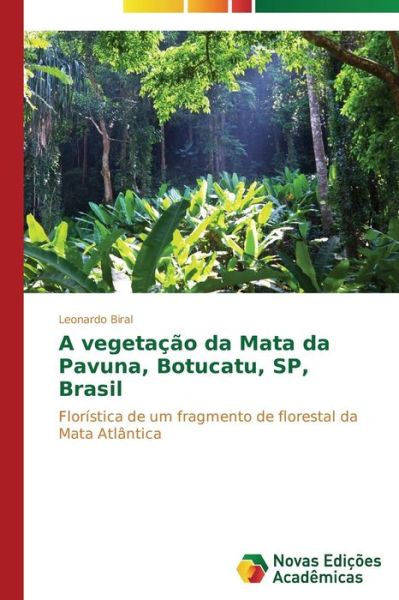 A Vegetação Da Mata Da Pavuna, Botucatu, Sp, Brasil: Florística De Um Fragmento De Florestal Da Mata Atlântica - Leonardo Biral - Livres - Novas Edições Acadêmicas - 9783639686852 - 20 novembre 2014