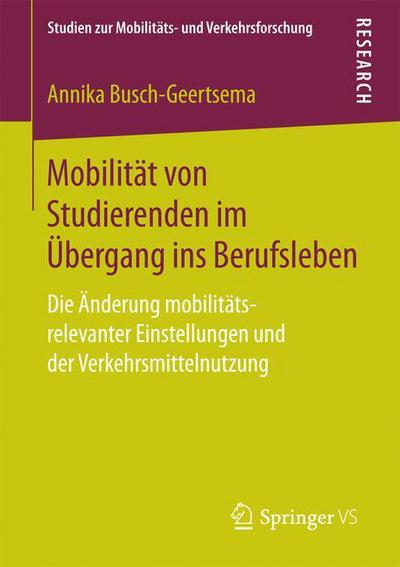 Cover for Annika Busch-Geertsema · Mobilitat Von Studierenden Im UEbergang Ins Berufsleben: Die AEnderung Mobilitats-Relevanter Einstellungen Und Der Verkehrsmittelnutzung - Studien Zur Mobilitats- Und Verkehrsforschung (Paperback Book) [1. Aufl. 2018 edition] (2017)
