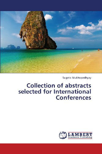 Collection of Abstracts Selected for International Conferences - Sugata Mukhopadhyay - Books - LAP LAMBERT Academic Publishing - 9783659415852 - July 17, 2013