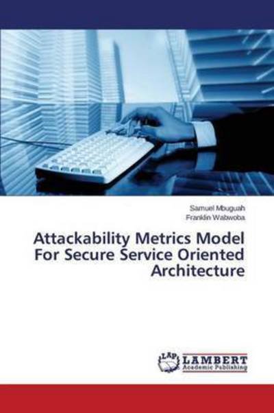 Cover for Wabwoba Franklin · Attackability Metrics Model for Secure Service Oriented Architecture (Pocketbok) (2014)