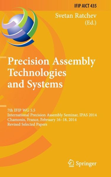 Cover for Svetan Ratchev · Precision Assembly Technologies and Systems: 7th IFIP WG 5.5 International Precision Assembly Seminar, IPAS 2014, Chamonix, France, February 16-18, 2014, Revised Selected Papers - IFIP Advances in Information and Communication Technology (Hardcover Book) [2014 edition] (2014)