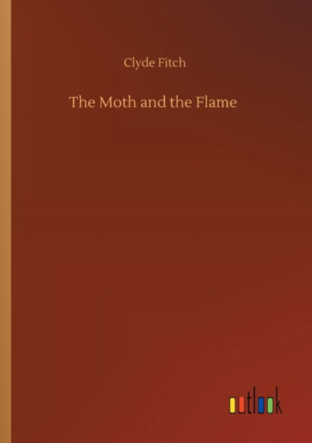 Cover for Clyde Fitch · The Moth and the Flame (Paperback Book) (2020)