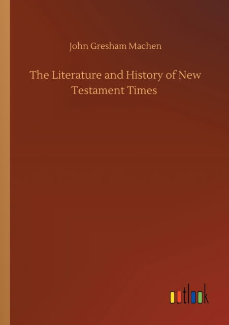 The Literature and History of New Testament Times - John Gresham Machen - Livros - Outlook Verlag - 9783752417852 - 6 de agosto de 2020