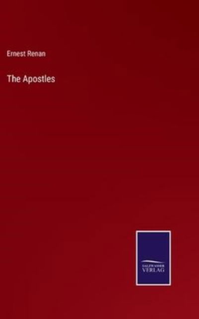 The Apostles - Ernest Renan - Książki - Salzwasser-Verlag - 9783752561852 - 25 stycznia 2022