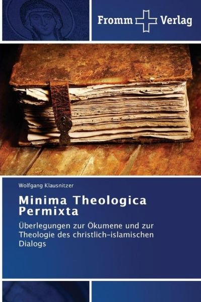 Cover for Wolfgang Klausnitzer · Minima Theologica Permixta: Überlegungen Zur Ökumene Und Zur Theologie Des Christlich-islamischen Dialogs (Paperback Book) [German edition] (2013)