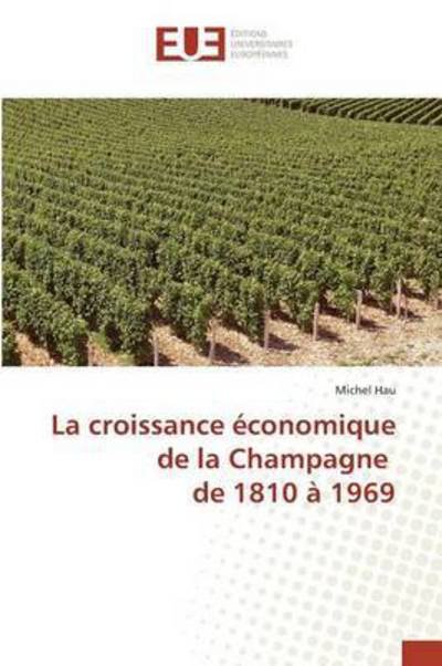 La Croissance Economique De La Champagne De 1810 a 1969 - Hau Michel - Böcker - Editions Universitaires Europeennes - 9783841674852 - 28 februari 2018