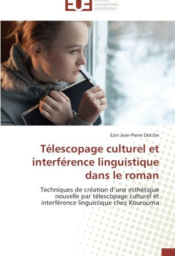 Cover for Ezin Jean-pierre Dotche · Télescopage Culturel et Interférence Linguistique Dans Le Roman: Techniques De Création D'une Esthétique Nouvelle Par Télescopage Culturel et Interférence Linguistique Chez Kourouma (Paperback Book) [French edition] (2018)