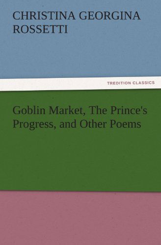 Cover for Christina Georgina Rossetti · Goblin Market, the Prince's Progress, and Other Poems (Tredition Classics) (Paperback Book) (2011)