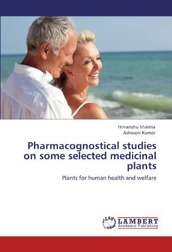 Pharmacognostical Studies on Some Selected Medicinal Plants: Plants for Human Health and Welfare - Ashwani Kumar - Books - LAP LAMBERT Academic Publishing - 9783845407852 - July 27, 2011