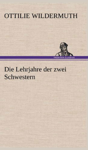 Cover for Ottilie Wildermuth · Die Lehrjahre Der Zwei Schwestern (Gebundenes Buch) [German edition] (2012)