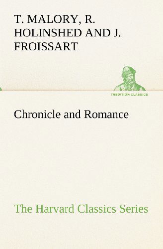 Cover for Raphael Holinshed Jean Froissart Thomas Malory · Chronicle and Romance (The Harvard Classics Series) (Tredition Classics) (Paperback Book) (2012)