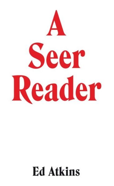 Cover for Ed Atkins · Ed Atkins: A Seer Reader (Paperback Bog) (2014)