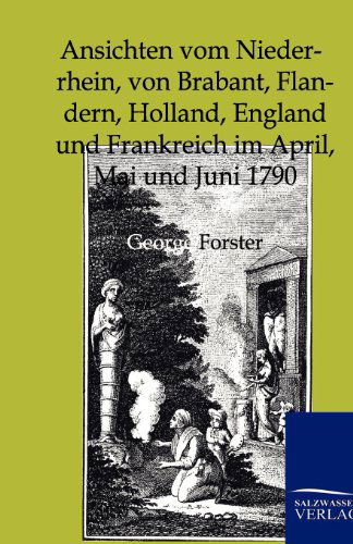 Cover for George Forster · Ansichten Vom Niederrhein, Von Brabant, Flandern, Holland, England Und Frankreich Im April, Mai Und Juni 1790 (Paperback Book) [German edition] (2012)