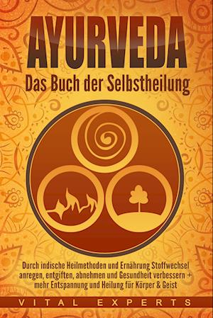 Cover for Vital Experts · Ayurveda: Das Buch der Selbstheilung. Durch indische Heilmethoden und Ernährung Stoffwechsel anregen, entgiften, abnehmen und Gesundheit verbessern + mehr Entspannung und Heilung für Körper &amp; Geist (Buch) (2024)