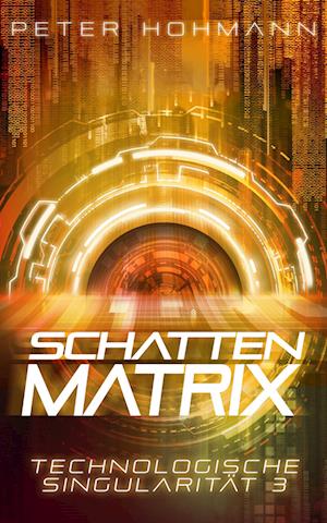Cover for Peter Hohmann · Schattenmatrix (Technologische Singularität 3) (Book) (2025)