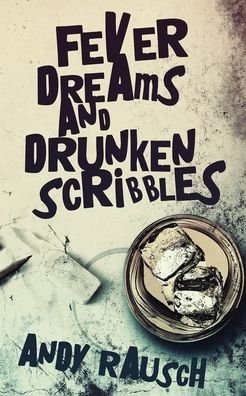 Fever Dreams and Drunken Scribbles - Andy Rausch - Books - Next Chapter - 9784824124852 - January 31, 2022