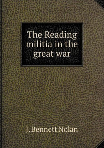 Cover for J Bennett Nolan · The Reading Militia in the Great War (Paperback Book) (2015)