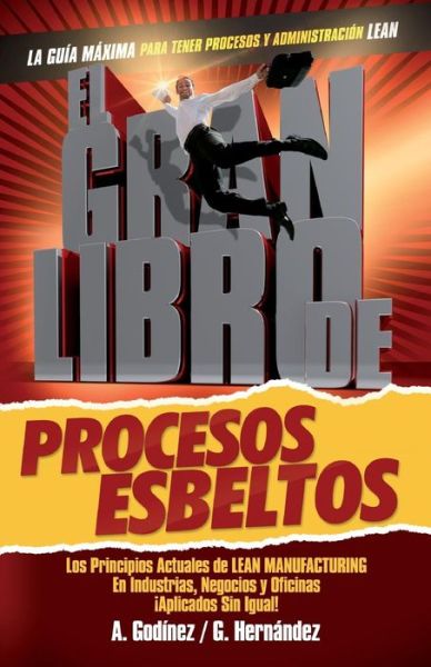 Cover for Msc Ana Maria Godinez Gonzalez · El Gran Libro De Los Procesos Esbeltos; Los Principios Actuales De Lean Manufacturing Aplicados Sin Igual.: Aquí Encontrarás Los Principios ... Y Oficinas De Manera Única. (Paperback Book) [Spanish, 1 edition] (2014)