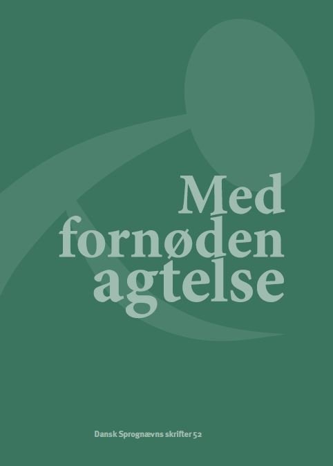 Cover for Margrethe Heidemann Andersen og Eva Skafte Jensen (red.) · Dansk Sprognævns skrifter: Med fornøden agtelse (Poketbok) [1:a utgåva] (2021)