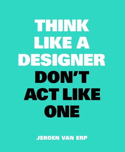 Jeroen Van Erp · Think Like A Designer, Don’t Act Like One - Think Like a... (Paperback Book) (2018)